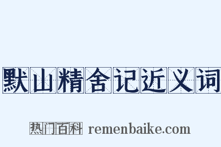 默山精舍记近义词是什么意思的图片